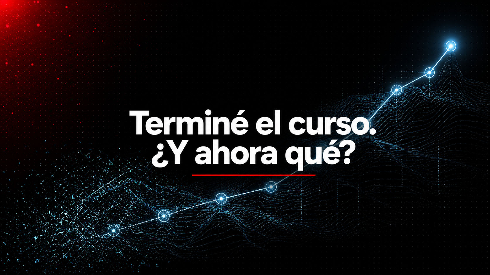 Terminé el curso. ¿Y ahora qué?